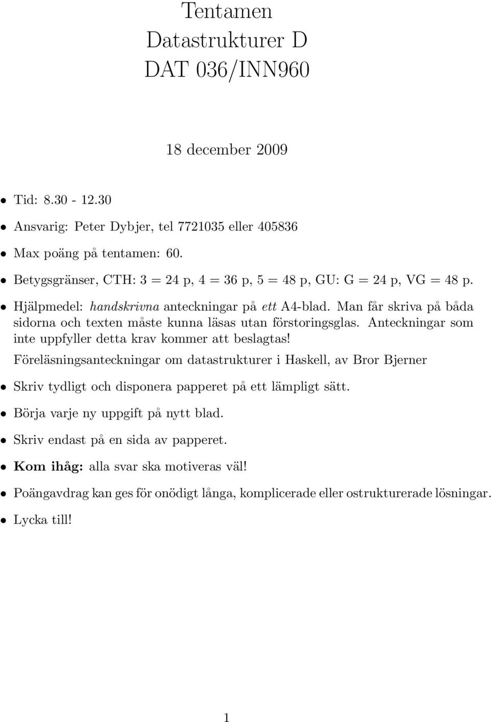 Man får skriva på båda sidorna och texten måste kunna läsas utan förstoringsglas. Anteckningar som inte uppfyller detta krav kommer att beslagtas!