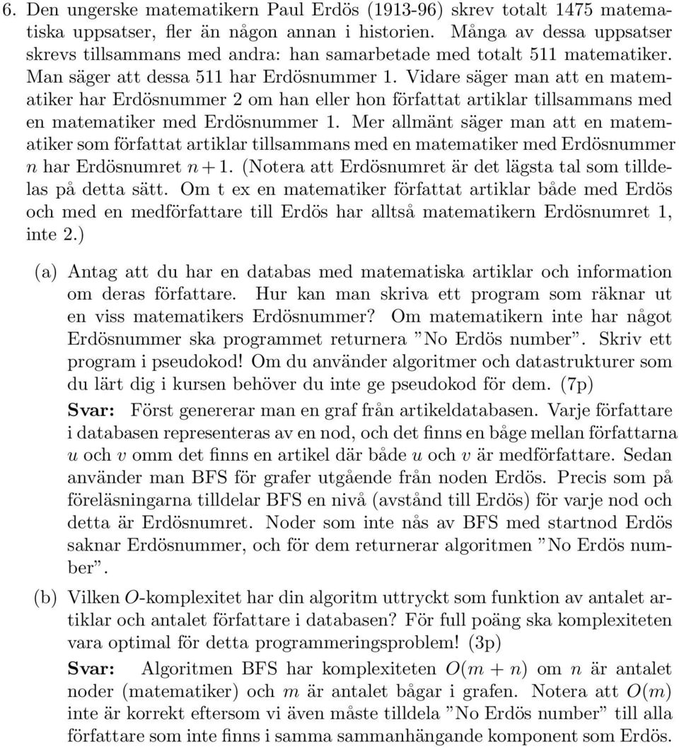 Vidare säger man att en matematiker har Erdösnummer 2 om han eller hon författat artiklar tillsammans med en matematiker med Erdösnummer 1.