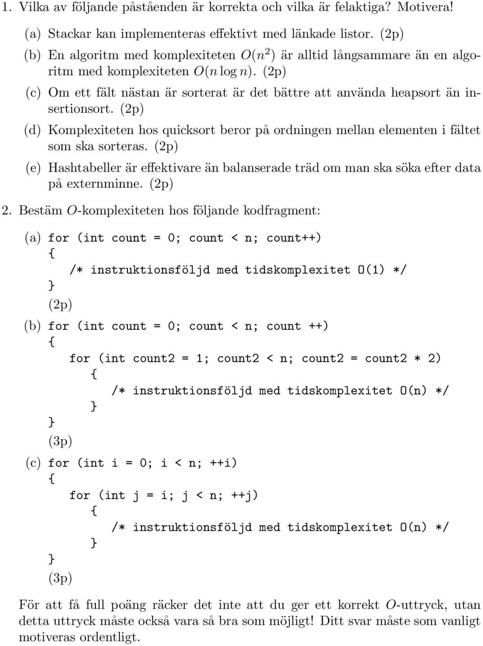 (2p) (c) Om ett fält nästan är sorterat är det bättre att använda heapsort än insertionsort. (2p) (d) Komplexiteten hos quicksort beror på ordningen mellan elementen i fältet som ska sorteras.