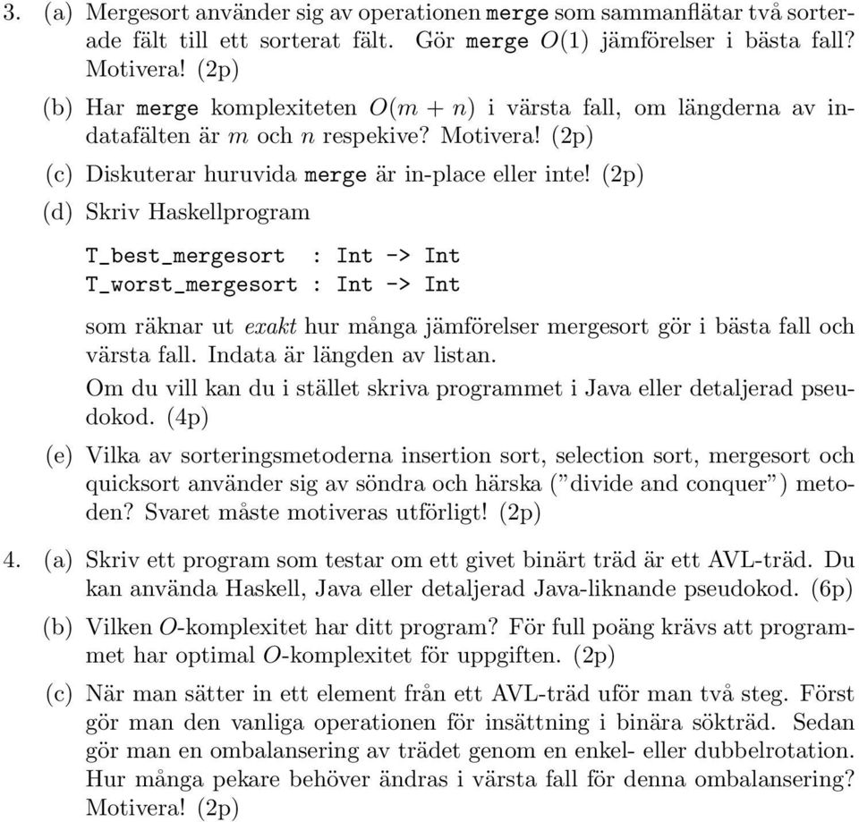 (2p) (d) Skriv Haskellprogram T_best_mergesort : Int -> Int T_worst_mergesort : Int -> Int som räknar ut exakt hur många jämförelser mergesort gör i bästa fall och värsta fall.