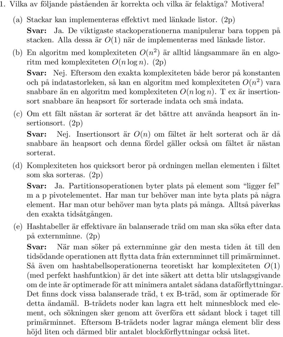 (b) En algoritm med komplexiteten O(n 2 ) är alltid långsammare än en algoritm med komplexiteten O(n log n). (2p) Svar: Nej.