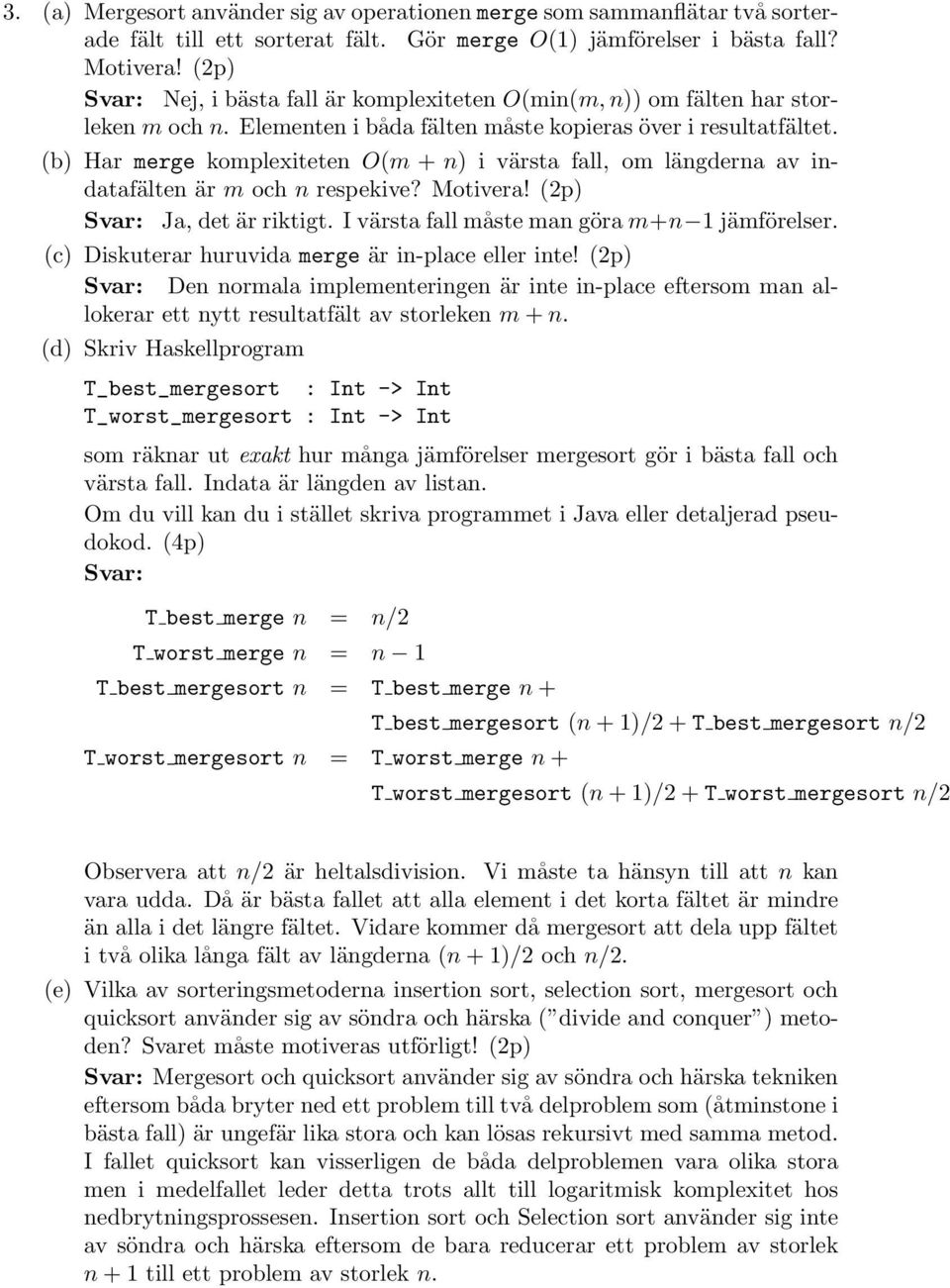 (b) Har merge komplexiteten O(m + n) i värsta fall, om längderna av indatafälten är m och n respekive? Motivera! (2p) Svar: Ja, det är riktigt. I värsta fall måste man göra m+n 1 jämförelser.