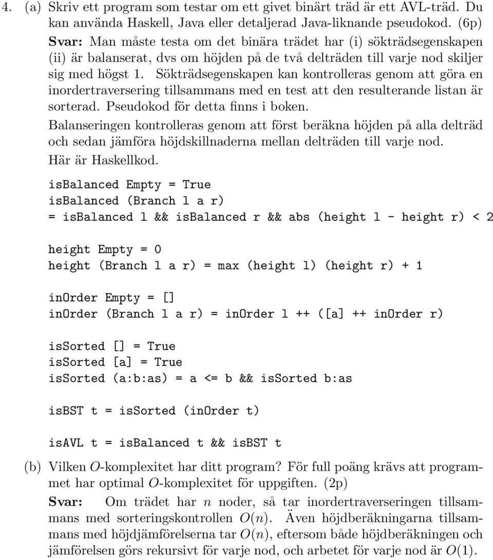 Sökträdsegenskapen kan kontrolleras genom att göra en inordertraversering tillsammans med en test att den resulterande listan är sorterad. Pseudokod för detta finns i boken.