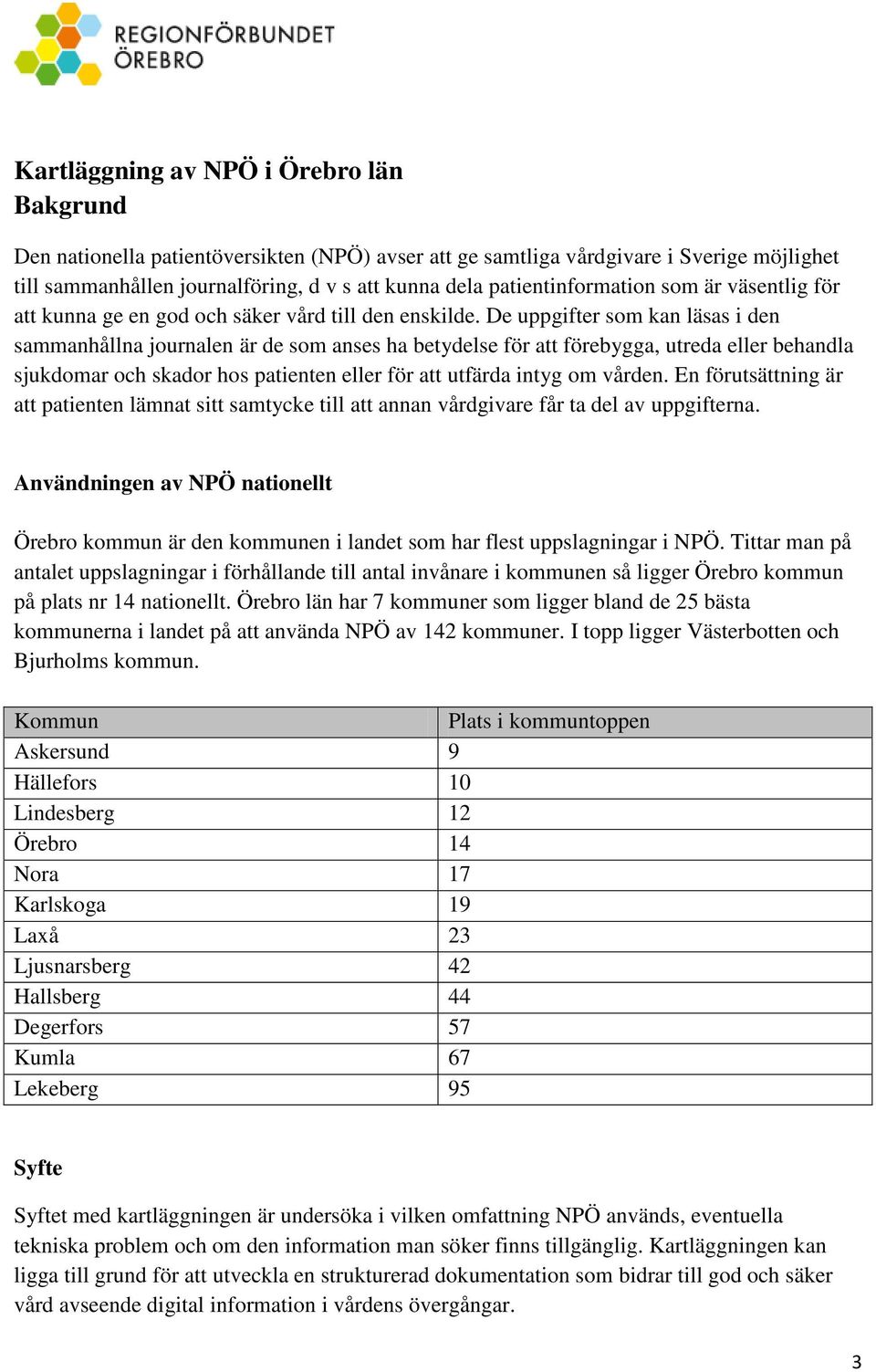 De uppgifter som kan läsas i den sammanhållna journalen är de som anses ha betydelse för att förebygga, utreda eller behandla sjukdomar och skador hos patienten eller för att utfärda intyg om vården.