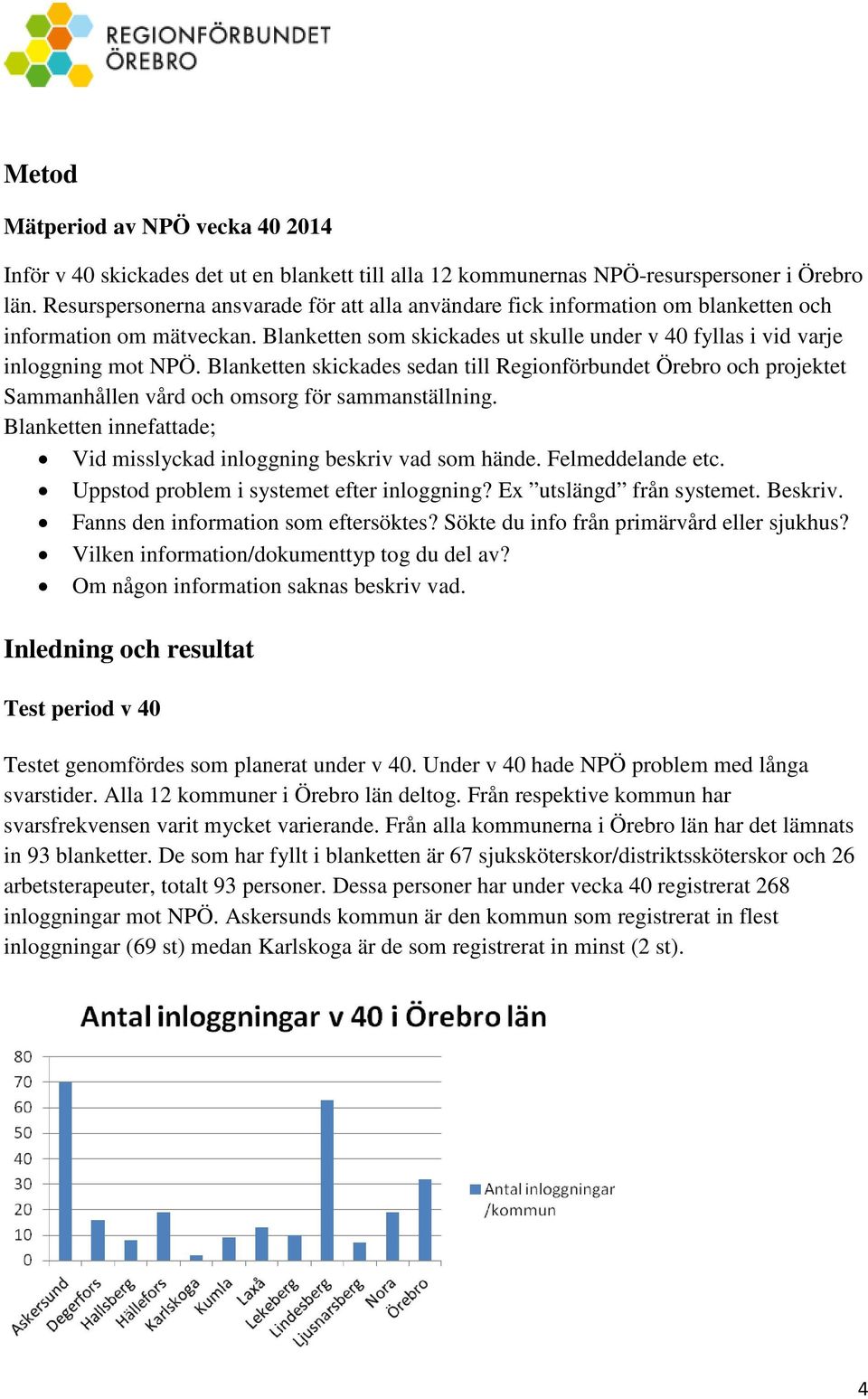 Blanketten skickades sedan till Regionförbundet Örebro och projektet Sammanhållen vård och omsorg för sammanställning. Blanketten innefattade; Vid misslyckad inloggning beskriv vad som hände.