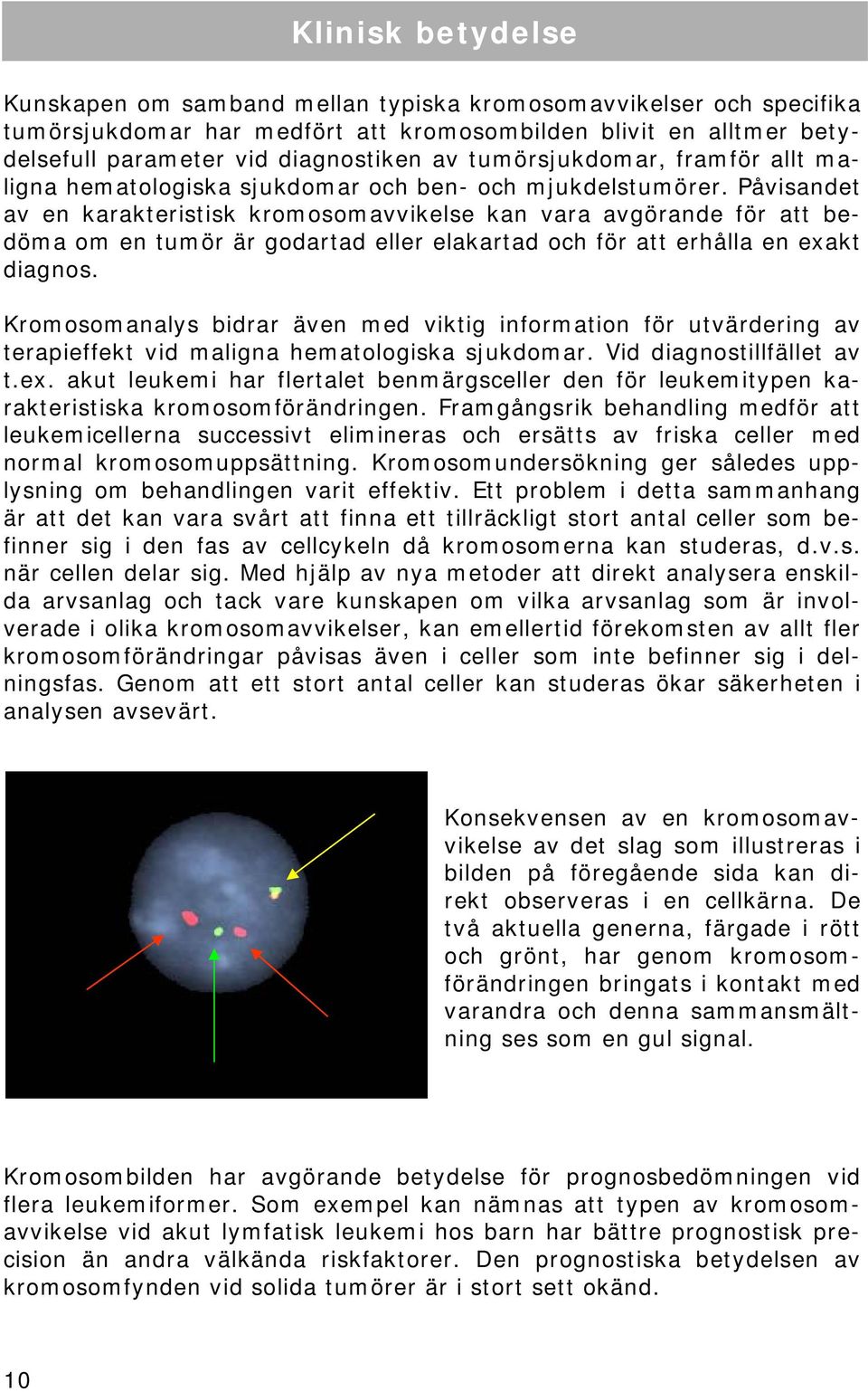 Påvisandet av en karakteristisk kromosomavvikelse kan vara avgörande för att bedöma om en tumör är godartad eller elakartad och för att erhålla en exakt diagnos.