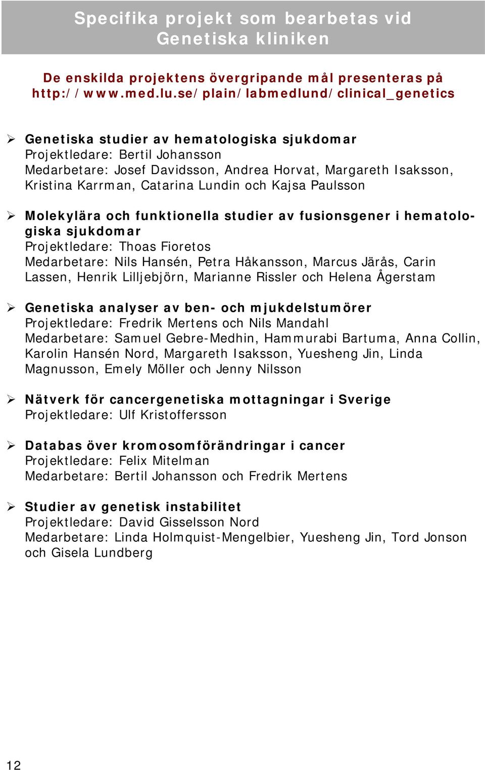 Catarina Lundin och Kajsa Paulsson Molekylära och funktionella studier av fusionsgener i hematologiska sjukdomar Projektledare: Thoas Fioretos Medarbetare: Nils Hansén, Petra Håkansson, Marcus Järås,