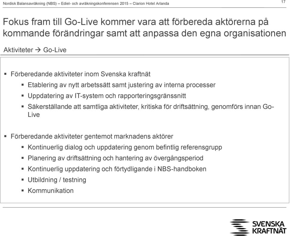 att samtliga aktiviteter, kritiska för driftsättning, genomförs innan Go- Live Förberedande aktiviteter gentemot marknadens aktörer Kontinuerlig dialog och uppdatering