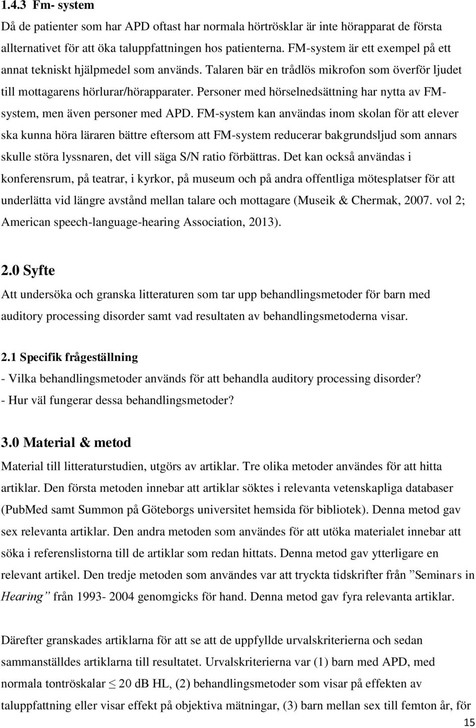 Personer med hörselnedsättning har nytta av FMsystem, men även personer med APD.