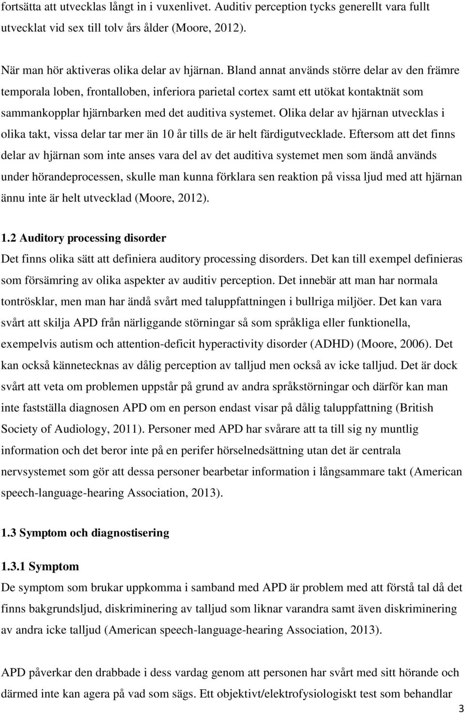 Olika delar av hjärnan utvecklas i olika takt, vissa delar tar mer än 10 år tills de är helt färdigutvecklade.