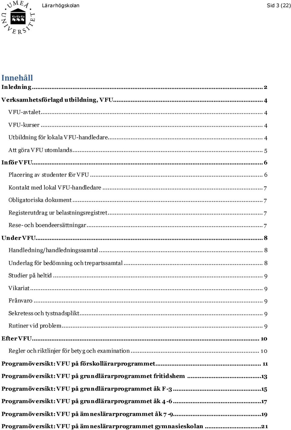 .. 7 Under VFU... 8 Handledning/handledningssamtal... 8 Underlag för bedömning och trepartssamtal... 8 Studier på heltid... 9 Vikariat... 9 Frånvaro... 9 Sekretess och tystnadsplikt.