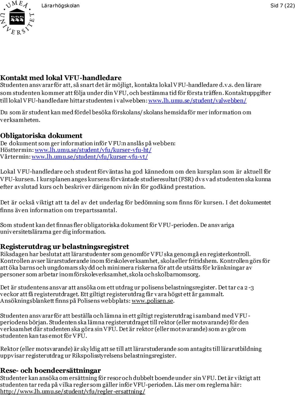 se/student/valwebben/ Du som är student kan med fördel besöka förskolans/ skolans hemsida för mer information om verksamheten.