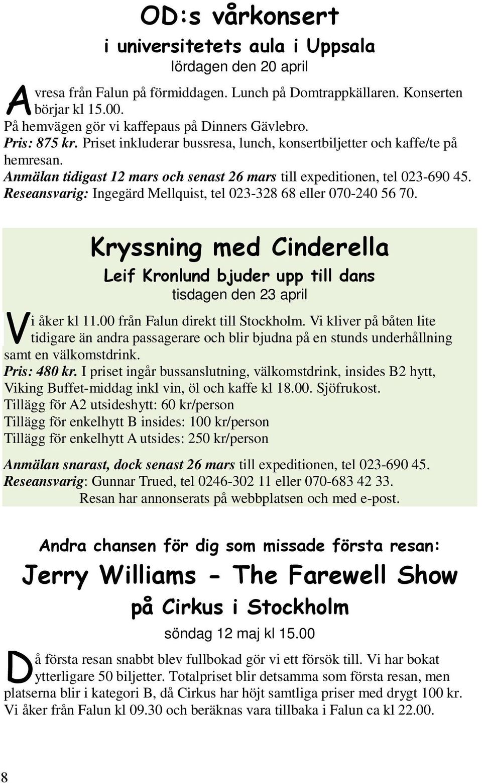 Reseansvarig: Ingegärd Mellquist, tel 023-328 68 eller 070-240 56 70. tisdagen den 23 april i åker kl 11.00 från Falun direkt till Stockholm.