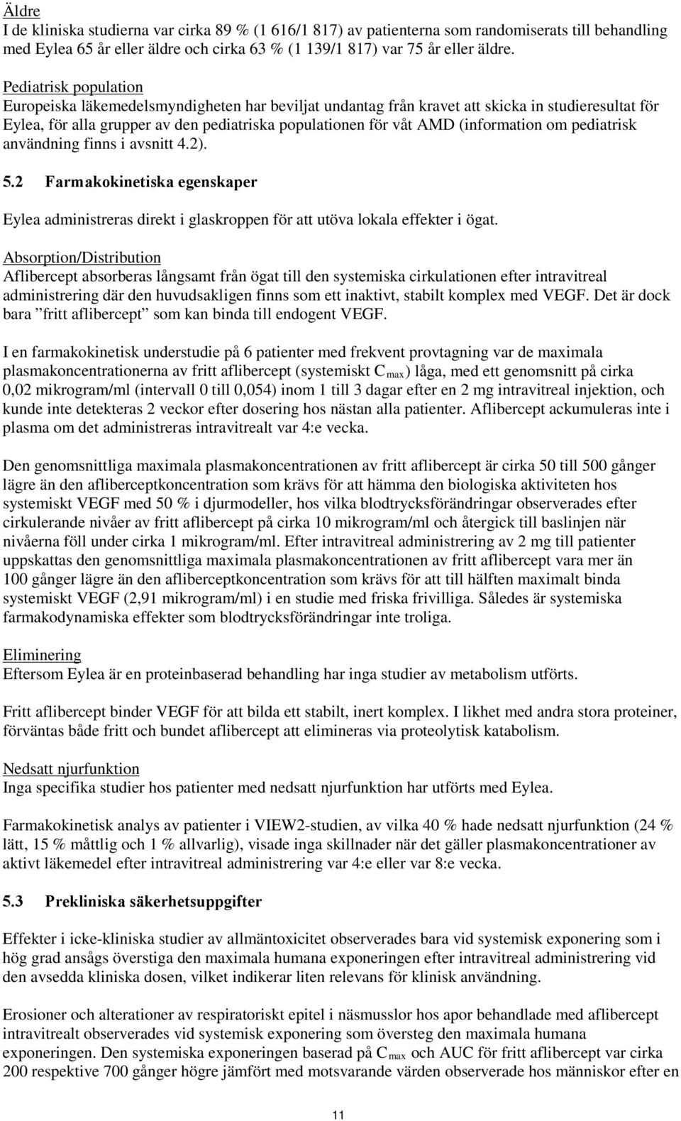 (information om pediatrisk användning finns i avsnitt 4.2). 5.2 Farmakokinetiska egenskaper Eylea administreras direkt i glaskroppen för att utöva lokala effekter i ögat.