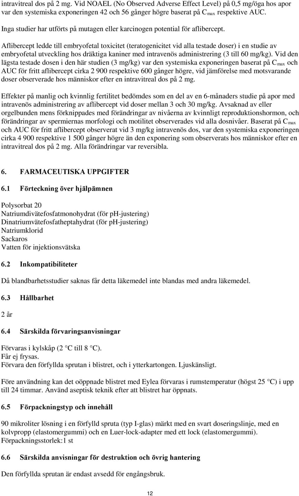 Aflibercept ledde till embryofetal toxicitet (teratogenicitet vid alla testade doser) i en studie av embryofetal utveckling hos dräktiga kaniner med intravenös administrering (3 till 60 mg/kg).