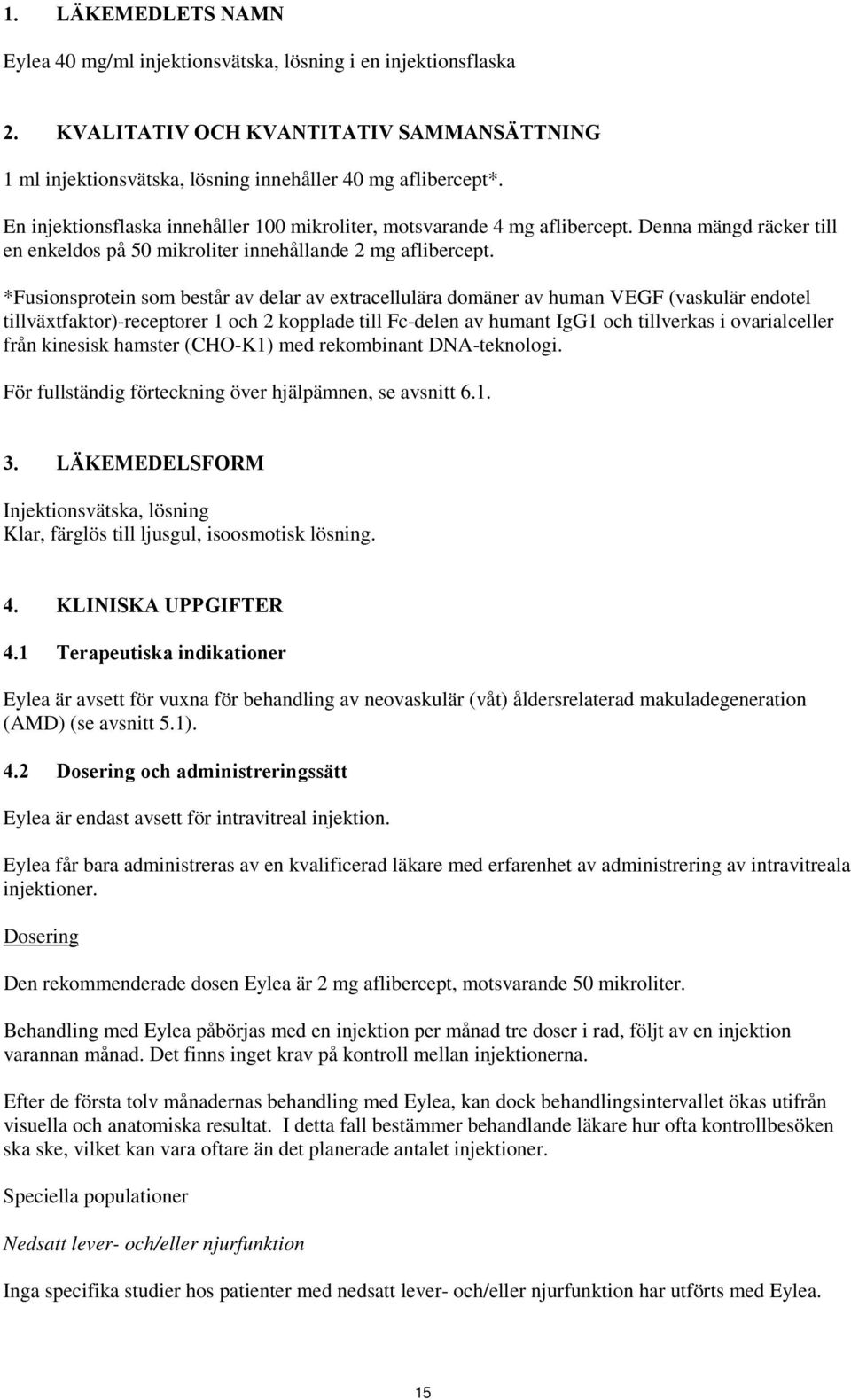 *Fusionsprotein som består av delar av extracellulära domäner av human VEGF (vaskulär endotel tillväxtfaktor)-receptorer 1 och 2 kopplade till Fc-delen av humant IgG1 och tillverkas i ovarialceller