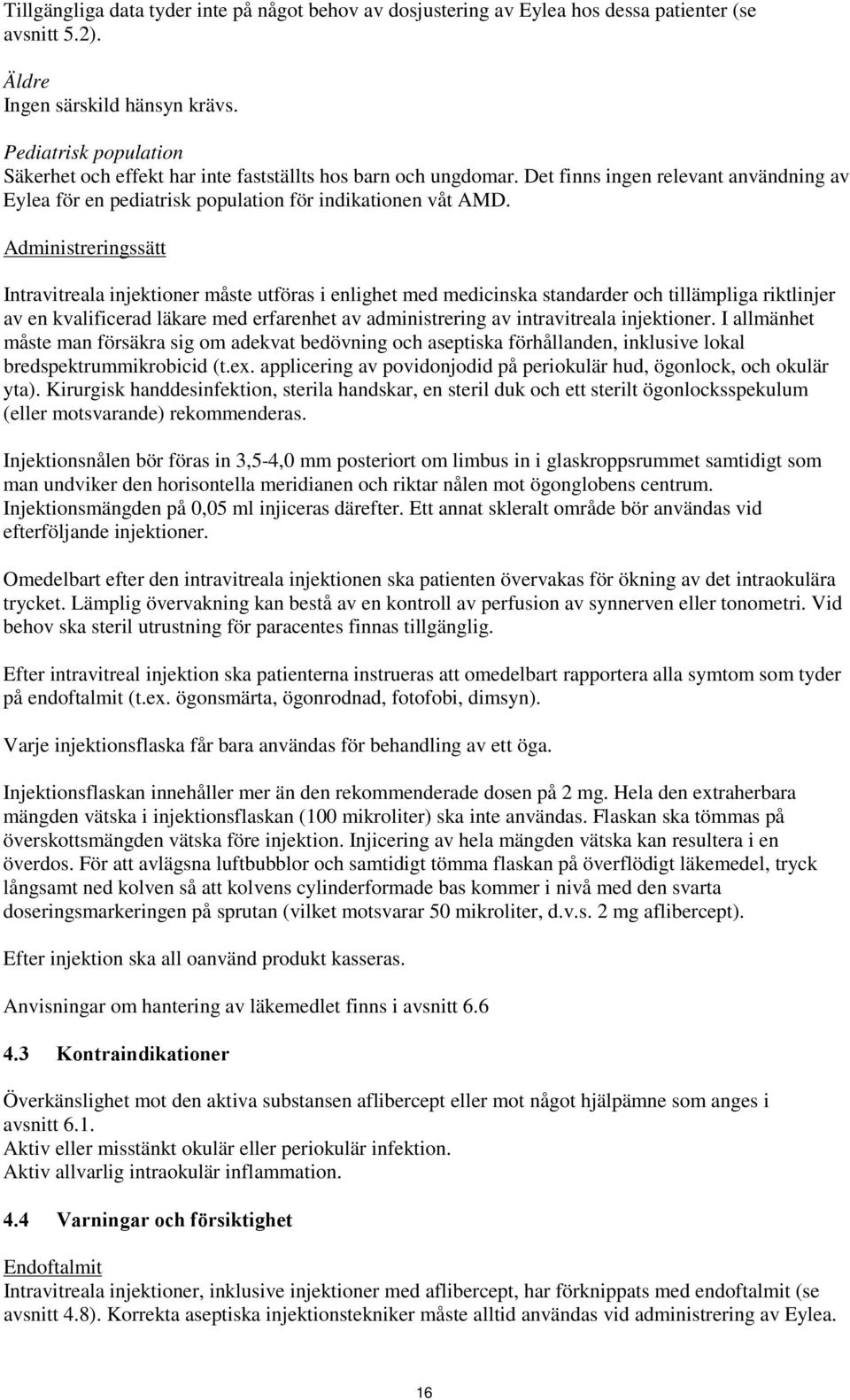 Administreringssätt Intravitreala injektioner måste utföras i enlighet med medicinska standarder och tillämpliga riktlinjer av en kvalificerad läkare med erfarenhet av administrering av intravitreala