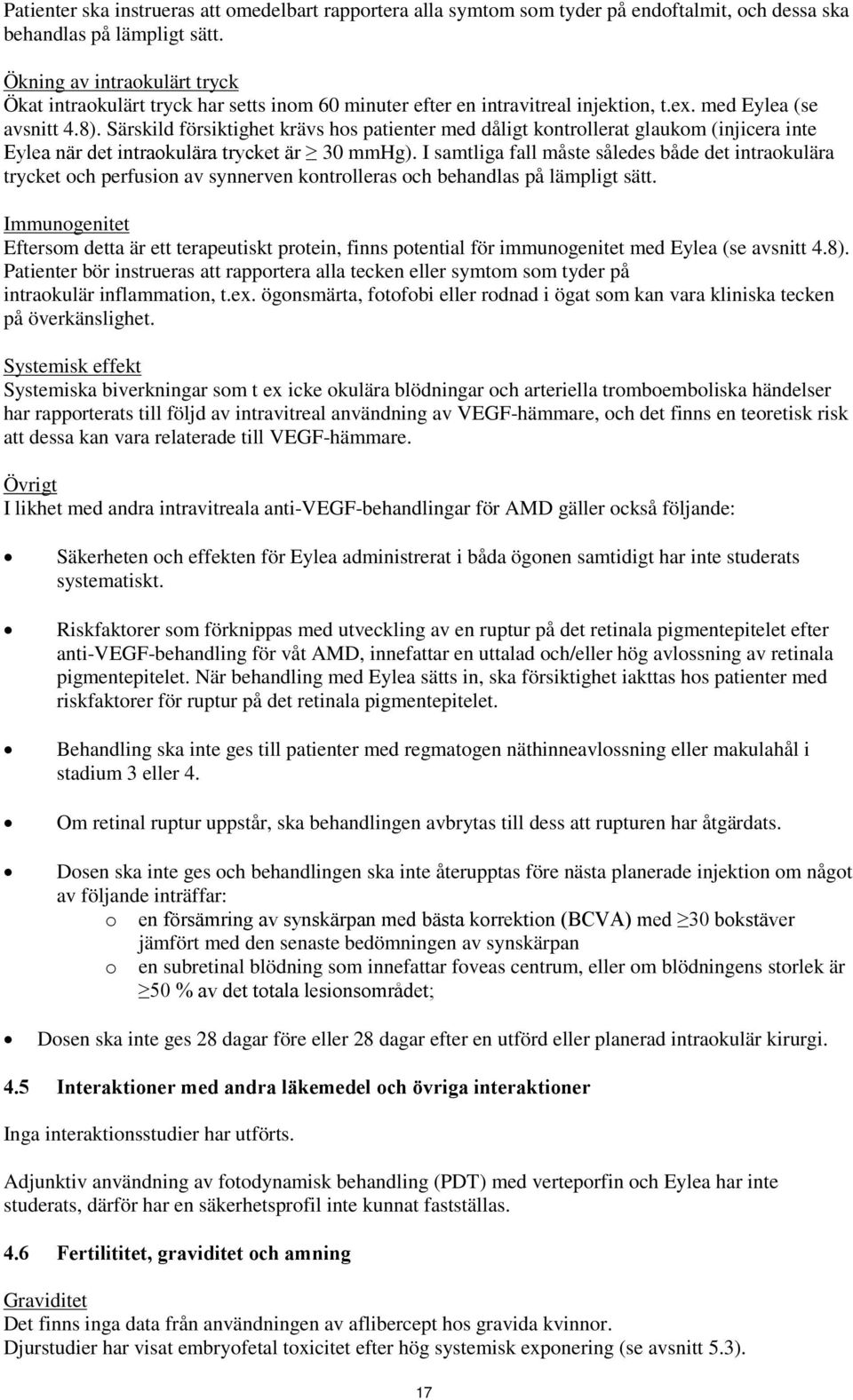 Särskild försiktighet krävs hos patienter med dåligt kontrollerat glaukom (injicera inte Eylea när det intraokulära trycket är 30 mmhg).