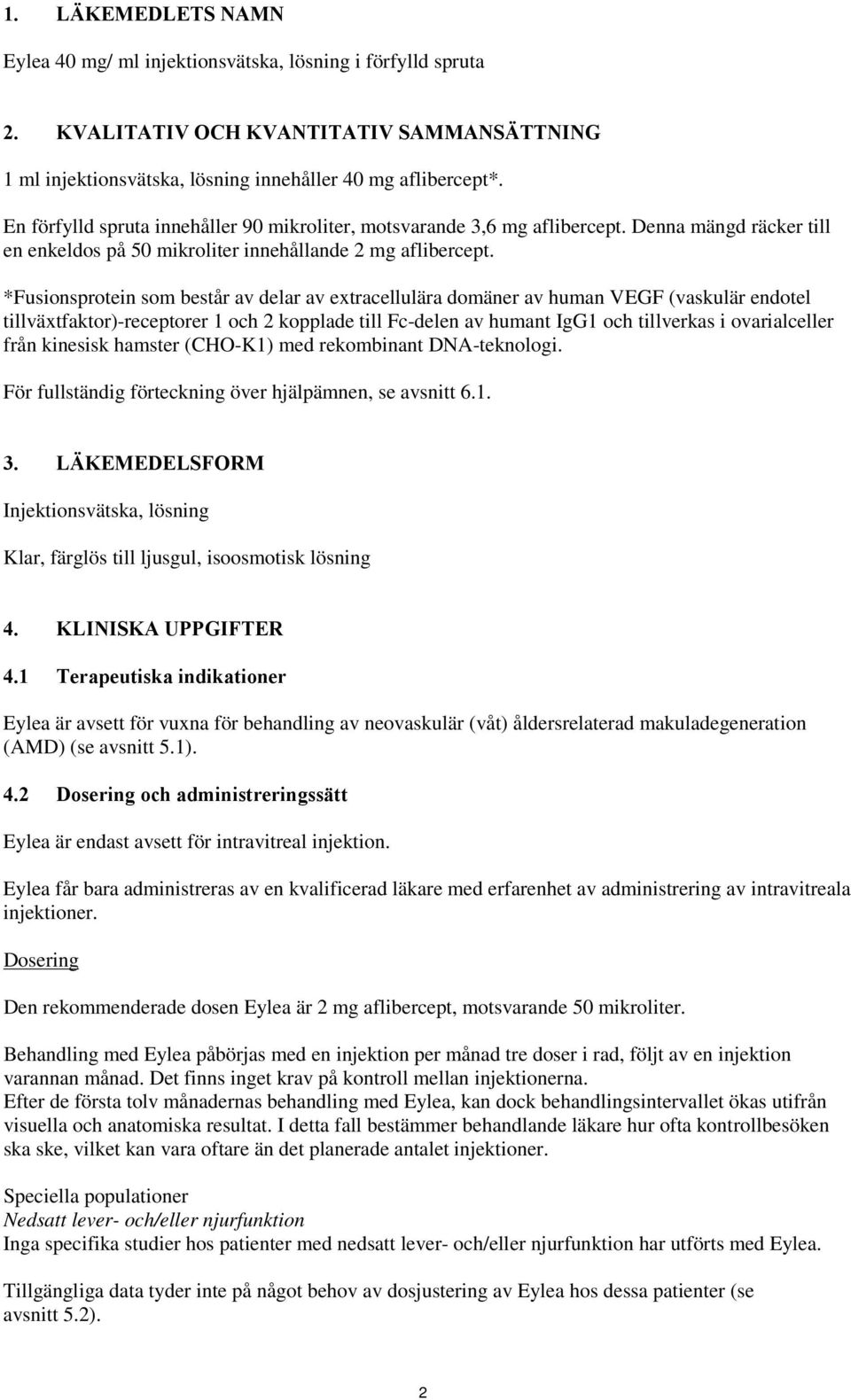 *Fusionsprotein som består av delar av extracellulära domäner av human VEGF (vaskulär endotel tillväxtfaktor)-receptorer 1 och 2 kopplade till Fc-delen av humant IgG1 och tillverkas i ovarialceller