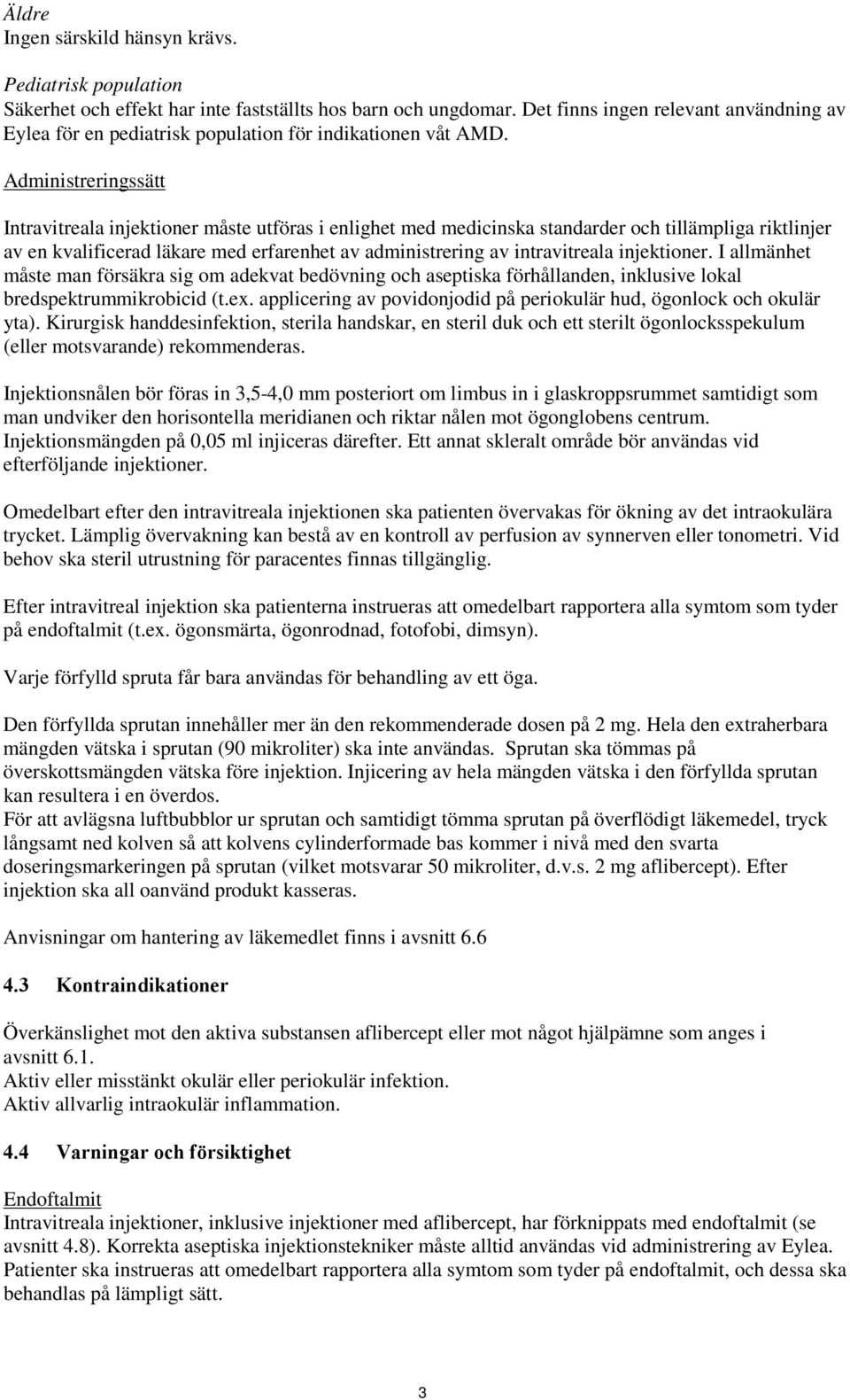 Administreringssätt Intravitreala injektioner måste utföras i enlighet med medicinska standarder och tillämpliga riktlinjer av en kvalificerad läkare med erfarenhet av administrering av intravitreala