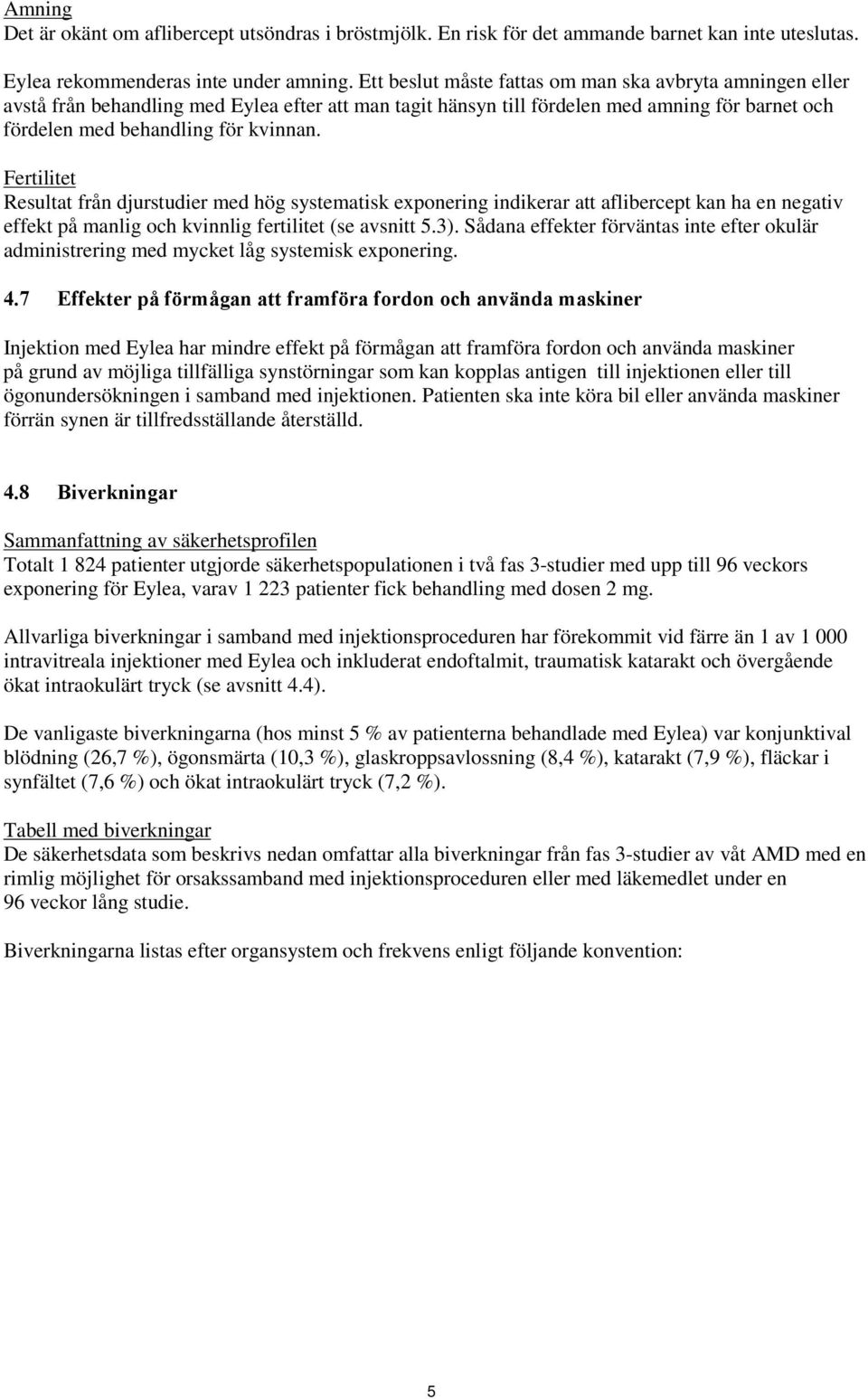 Fertilitet Resultat från djurstudier med hög systematisk exponering indikerar att aflibercept kan ha en negativ effekt på manlig och kvinnlig fertilitet (se avsnitt 5.3).