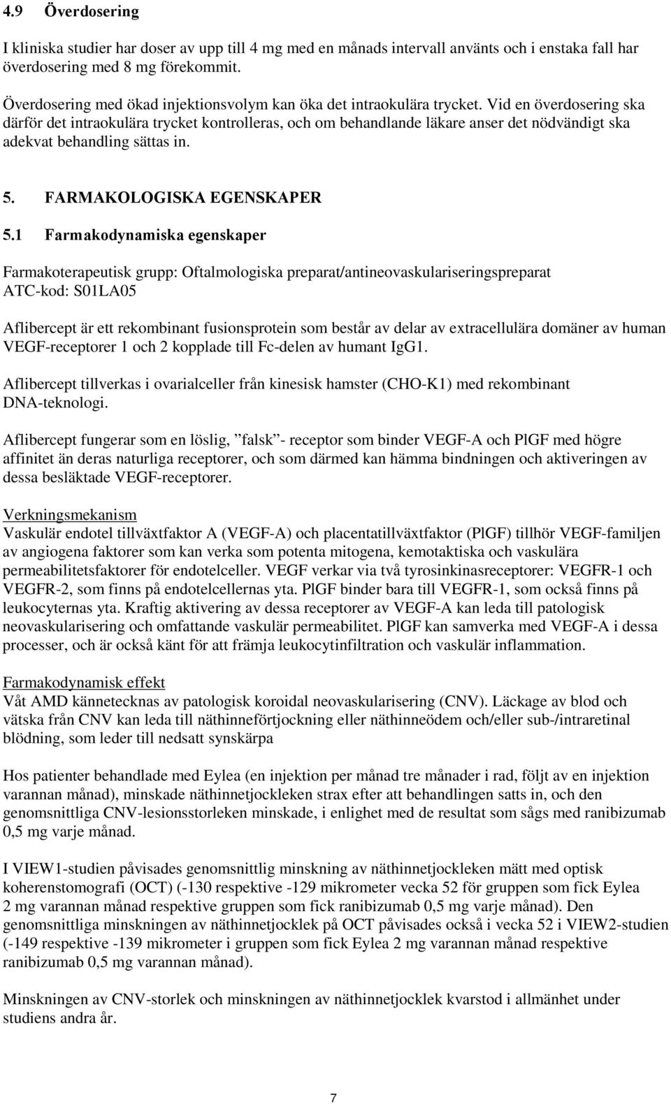 Vid en överdosering ska därför det intraokulära trycket kontrolleras, och om behandlande läkare anser det nödvändigt ska adekvat behandling sättas in. 5. FARMAKOLOGISKA EGENSKAPER 5.