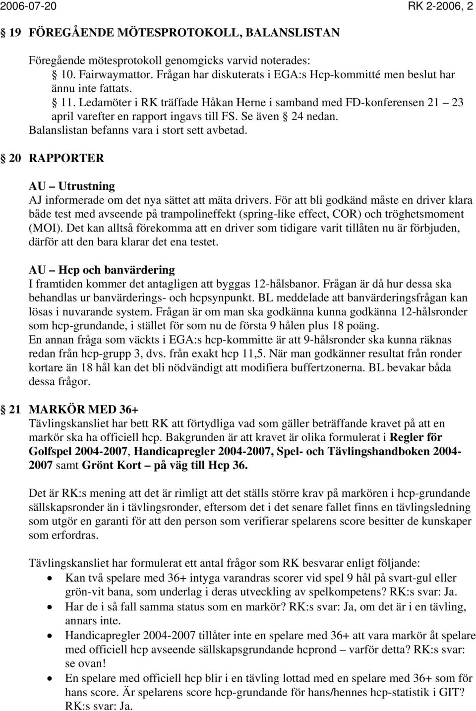 Se även 24 nedan. Balanslistan befanns vara i stort sett avbetad. 20 RAPPORTER AU Utrustning AJ informerade om det nya sättet att mäta drivers.