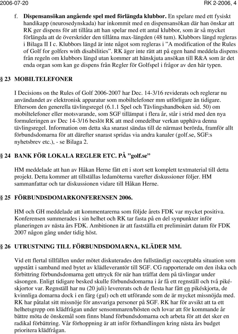 förlängda att de överskrider den tillåtna max-längden (48 tum). Klubbors längd regleras i Bilaga II I c.