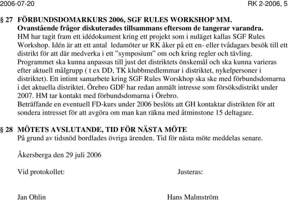 Idén är att ett antal ledamöter ur RK åker på ett en- eller tvådagars besök till ett distrikt för att där medverka i ett symposium om och kring regler och tävling.