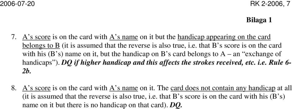 DQ if higher handicap and this affects the strokes received, etc. i.e. Rule 6-2b. 8. A s score is on the card with A s name on it.