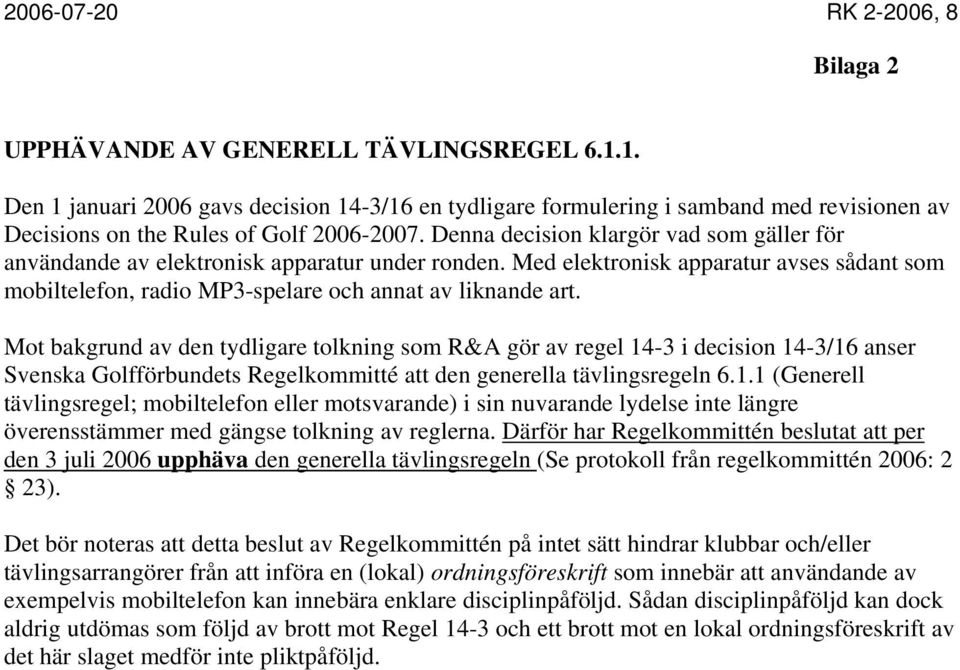 Denna decision klargör vad som gäller för användande av elektronisk apparatur under ronden. Med elektronisk apparatur avses sådant som mobiltelefon, radio MP3-spelare och annat av liknande art.