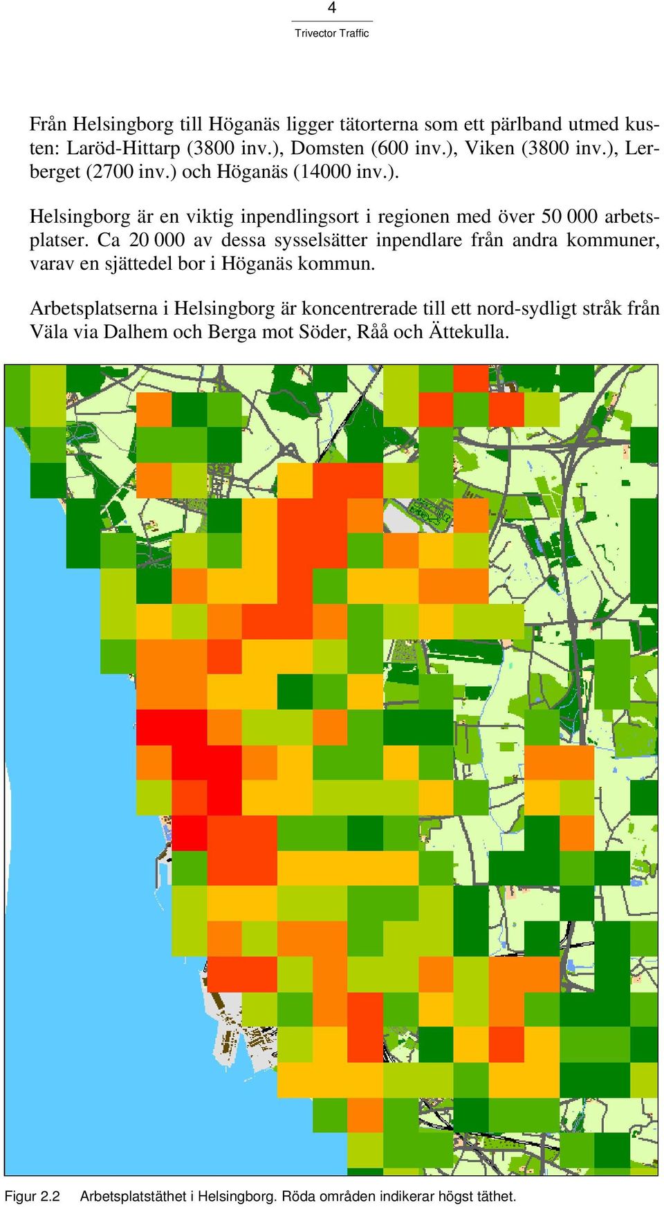 Ca 20 000 av dessa sysselsätter inpendlare från andra kommuner, varav en sjättedel bor i Höganäs kommun.