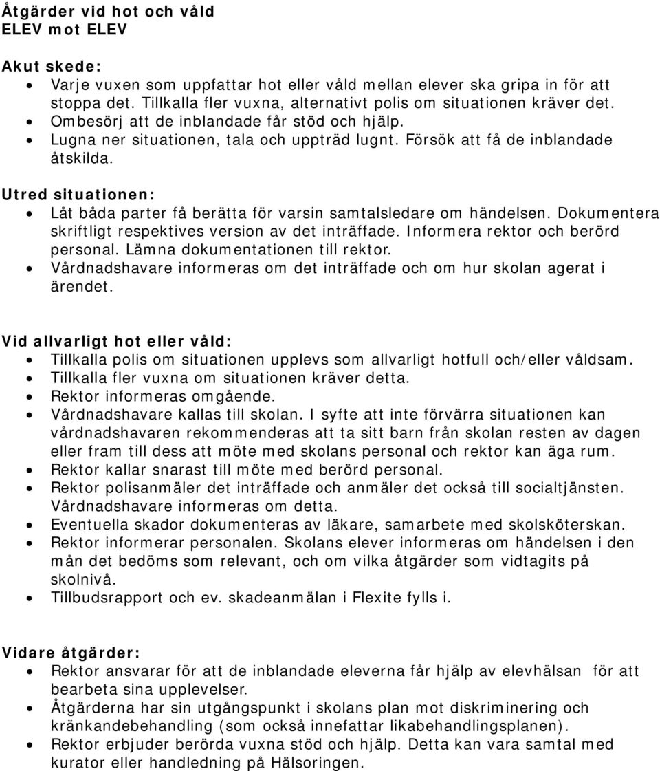 Tillkalla polis om situationen upplevs som allvarligt hotfull och/eller våldsam. Tillkalla fler vuxna om situationen kräver detta. Vårdnadshavare kallas till skolan.