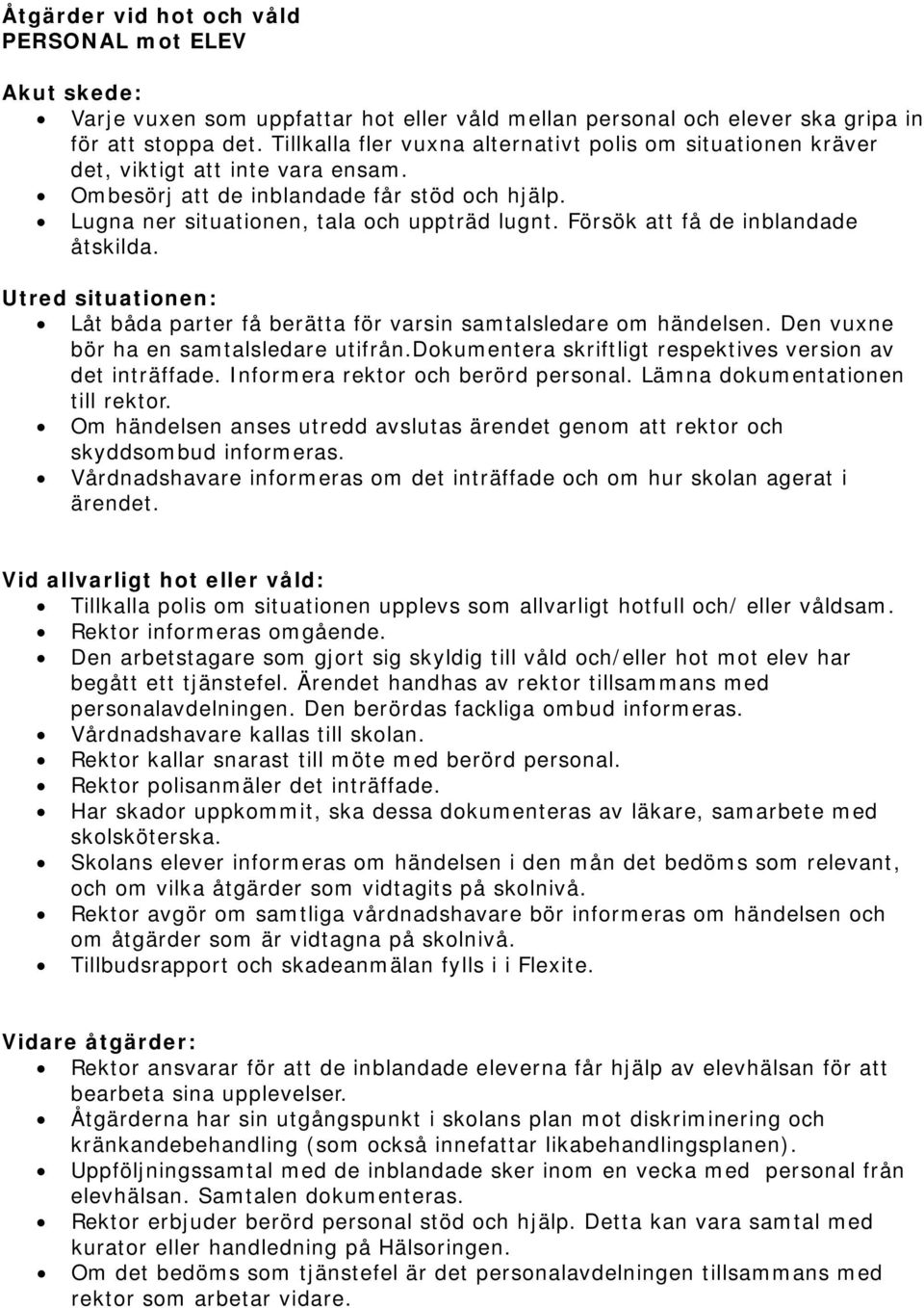 Den vuxne bör ha en samtalsledare utifrån.dokumentera skriftligt respektives version av det inträffade. Informera rektor och berörd personal. Lämna dokumentationen till rektor.