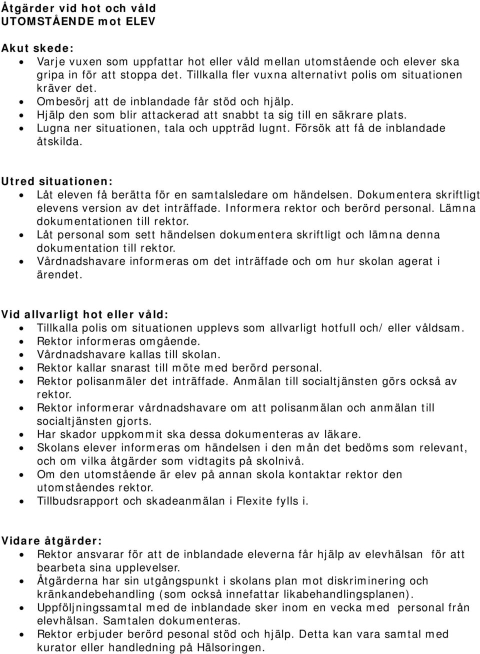 Informera rektor och berörd personal. Lämna dokumentationen till rektor. Låt personal som sett händelsen dokumentera skriftligt och lämna denna dokumentation till rektor.