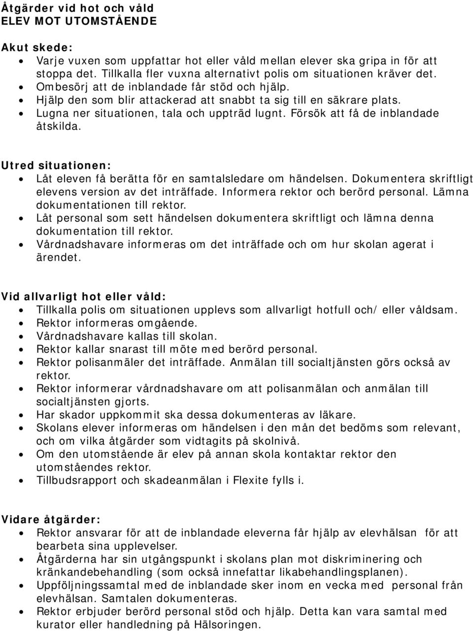 Informera rektor och berörd personal. Lämna dokumentationen till rektor. Låt personal som sett händelsen dokumentera skriftligt och lämna denna dokumentation till rektor.