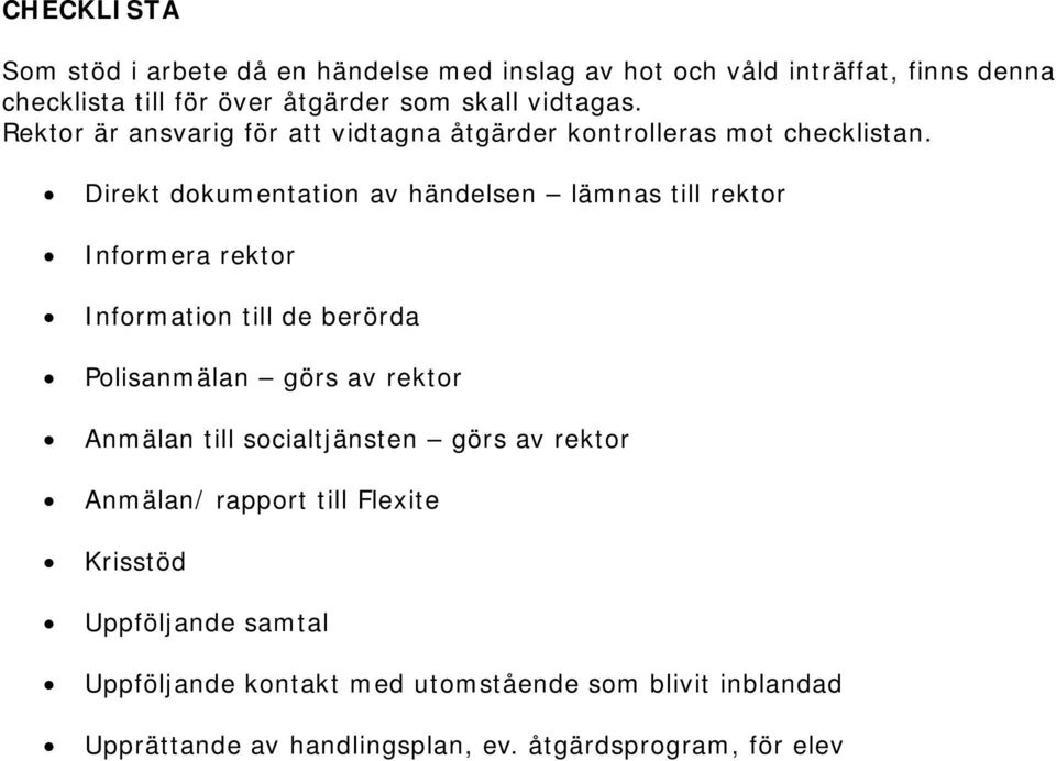 Direkt dokumentation av händelsen lämnas till rektor Informera rektor Information till de berörda Polisanmälan görs av rektor Anmälan till