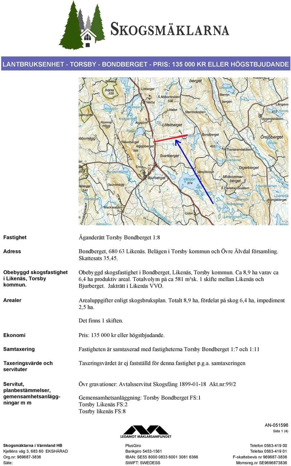 Ca 8,9 ha varav ca 6,4 ha produktiv areal. Totalvolym på ca 581. 1 skifte mellan Likenäs och Bjurberget. Jakträtt i Likenäs VVO. Arealuppgifter enligt skogsbruksplan.