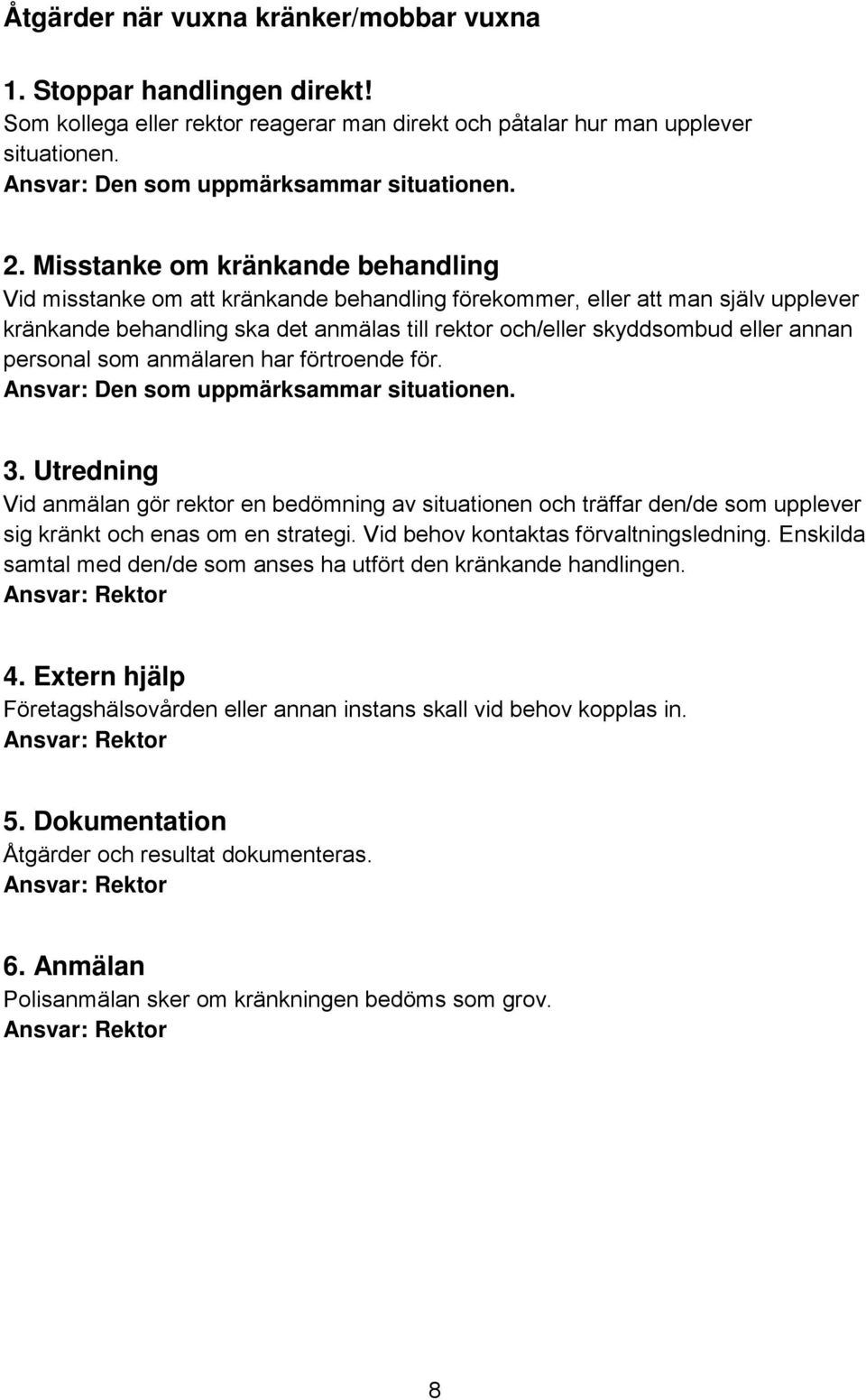 annan personal som anmälaren har förtroende för. Ansvar: Den som uppmärksammar situationen. 3.