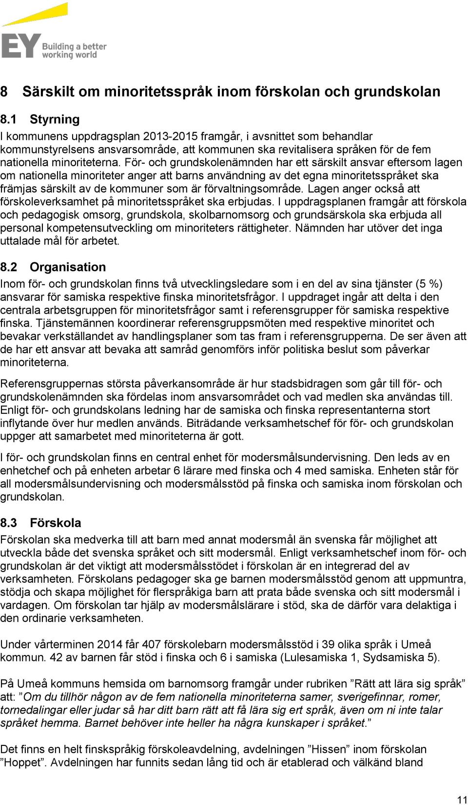 För- och grundskolenämnden har ett särskilt ansvar eftersom lagen om nationella minoriteter anger att barns användning av det egna minoritetsspråket ska främjas särskilt av de kommuner som är