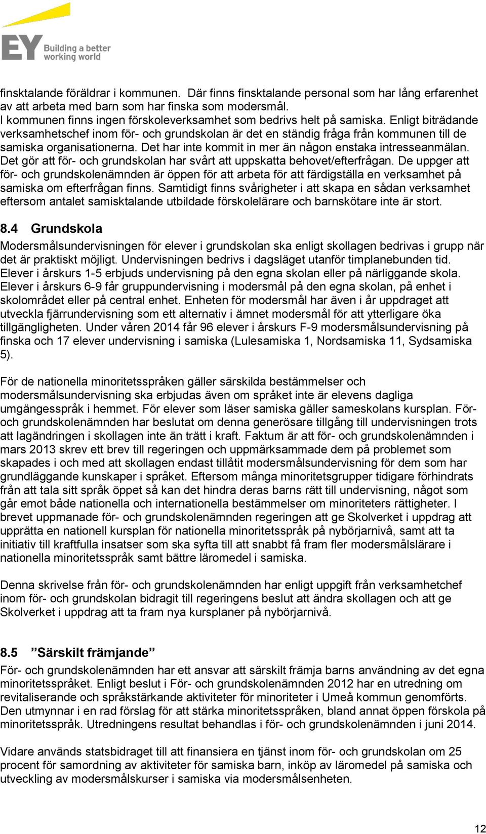 Enligt biträdande verksamhetschef inom för- och grundskolan är det en ständig fråga från kommunen till de samiska organisationerna. Det har inte kommit in mer än någon enstaka intresseanmälan.