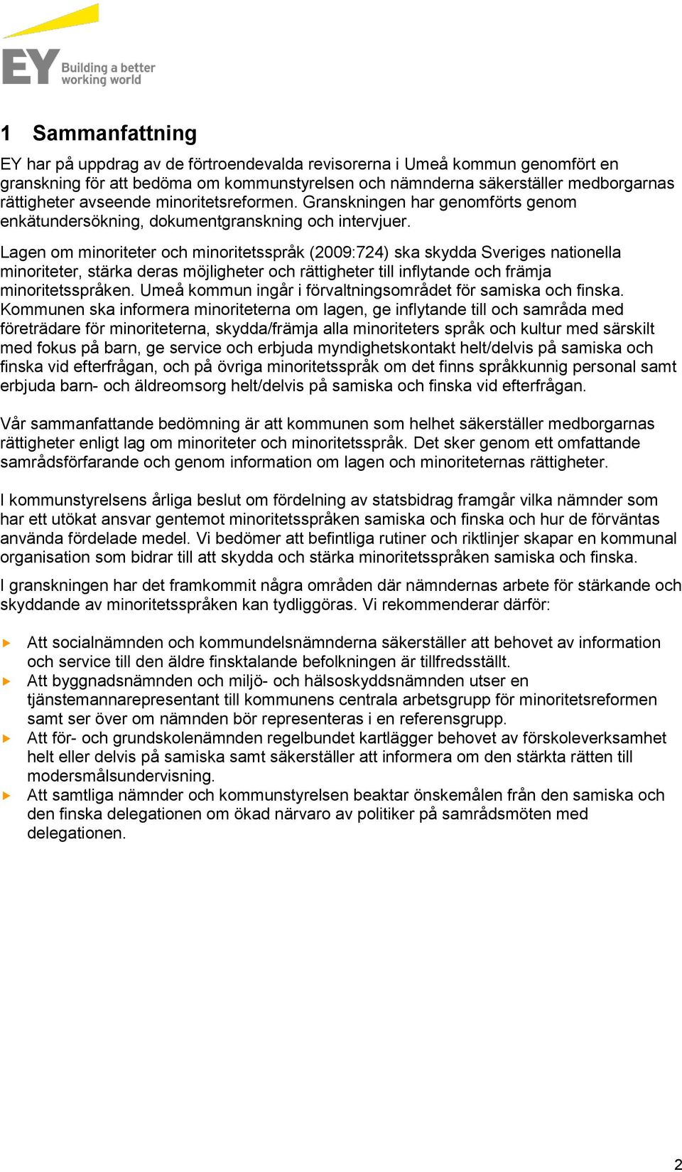 Lagen om minoriteter och minoritetsspråk (2009:724) ska skydda Sveriges nationella minoriteter, stärka deras möjligheter och rättigheter till inflytande och främja minoritetsspråken.