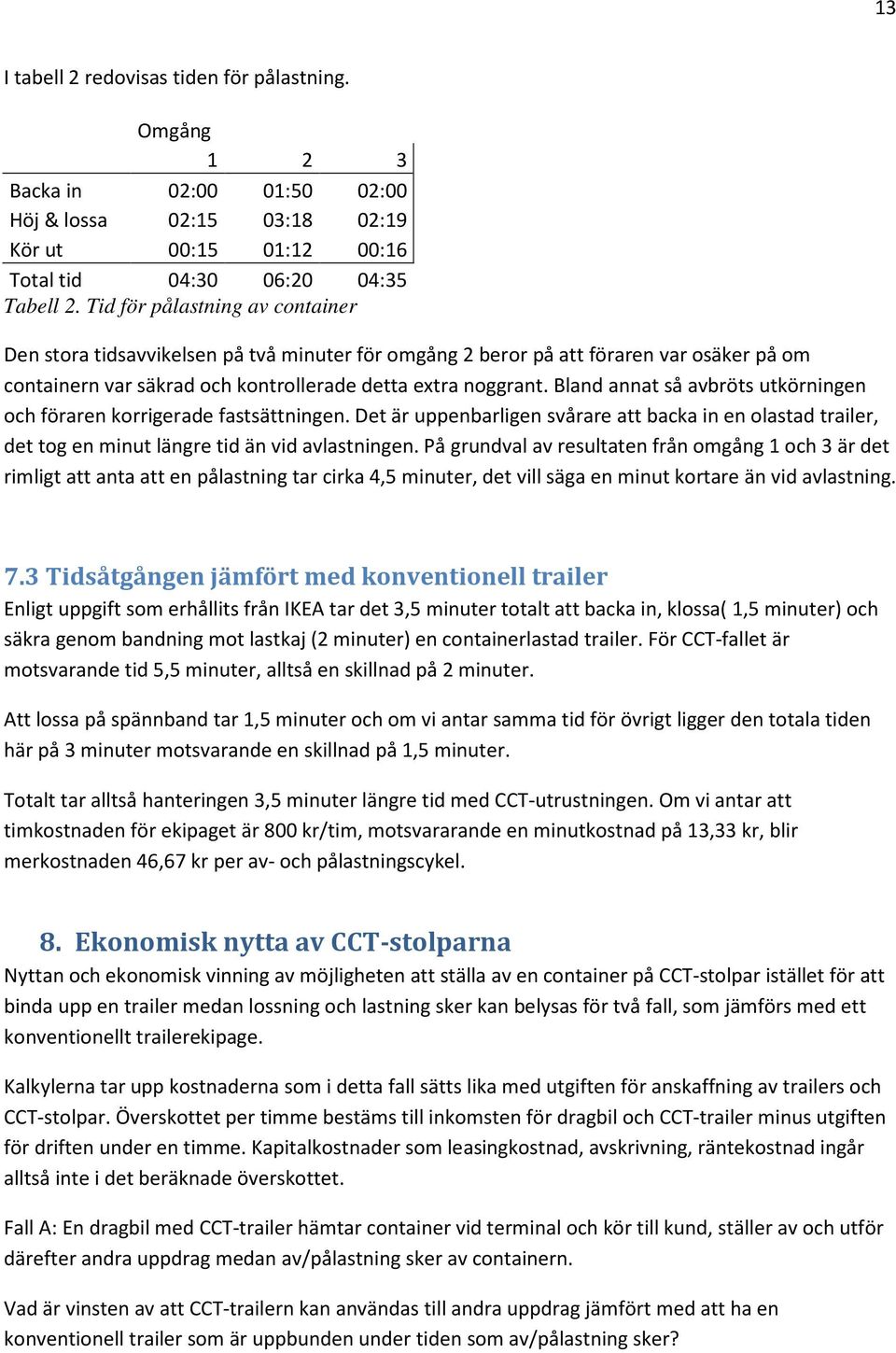 Bland annat så avbröts utkörningen och föraren korrigerade fastsättningen. Det är uppenbarligen svårare att backa in en olastad trailer, det tog en minut längre tid än vid avlastningen.