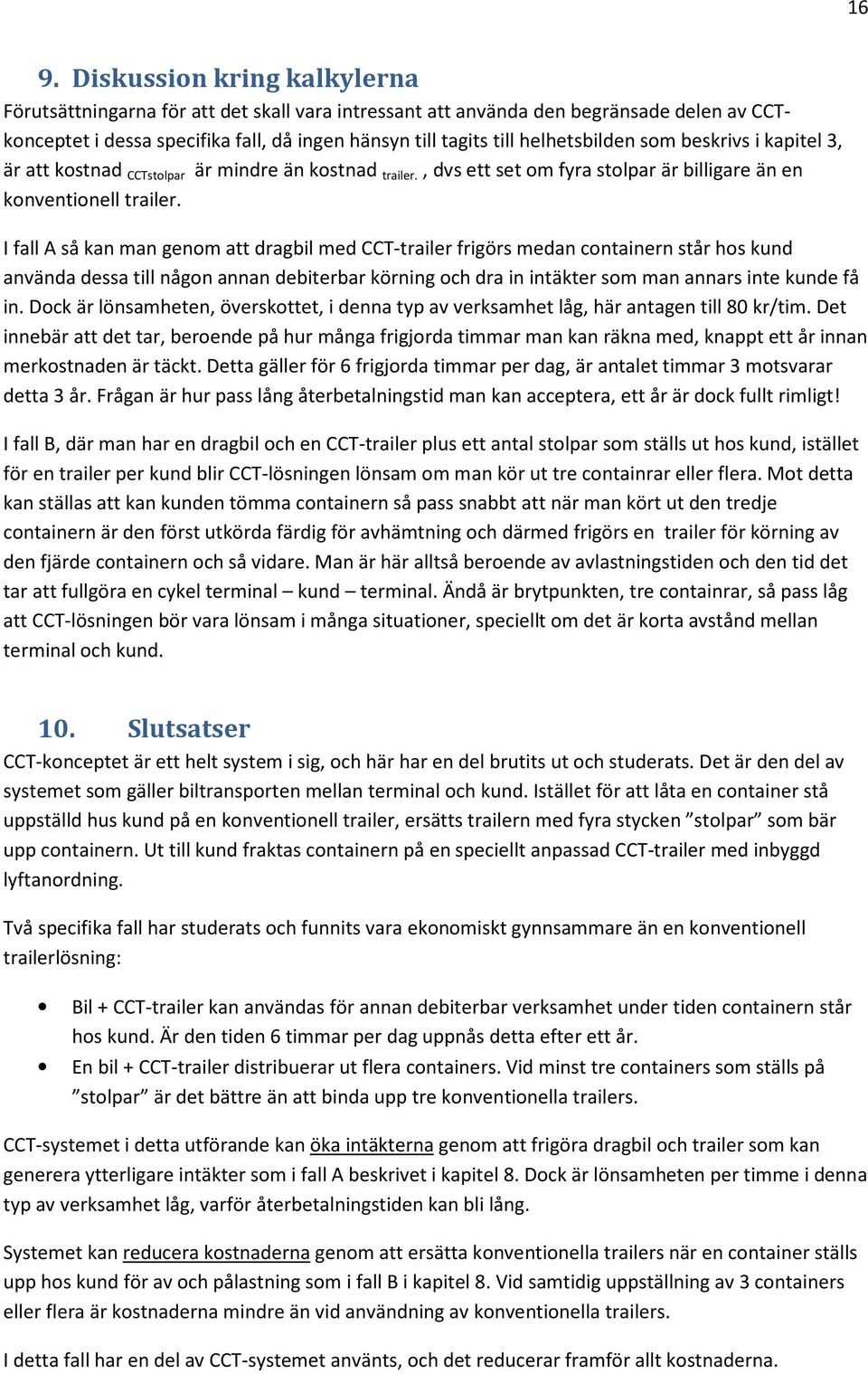 I fall A så kan man genom att dragbil med CCT-trailer frigörs medan containern står hos kund använda dessa till någon annan debiterbar körning och dra in intäkter som man annars inte kunde få in.