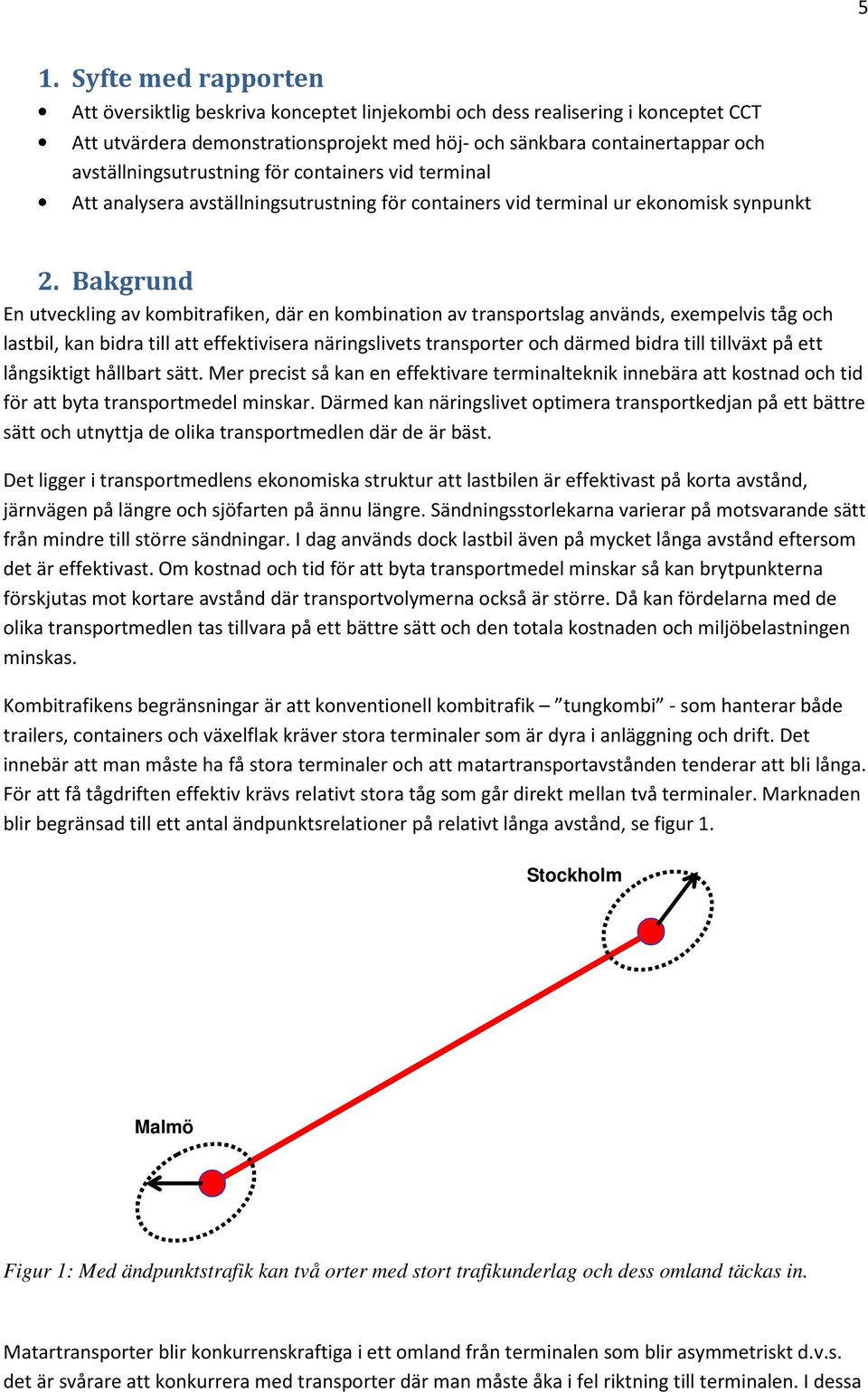 Bakgrund En utveckling av kombitrafiken, där en kombination av transportslag används, exempelvis tåg och lastbil, kan bidra till att effektivisera näringslivets transporter och därmed bidra till