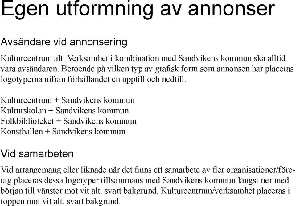 Kulturcentrum + Sandvikens kommun Kulturskolan + Sandvikens kommun Folkbiblioteket + Sandvikens kommun Konsthallen + Sandvikens kommun Vid samarbeten Vid arrangemang eller