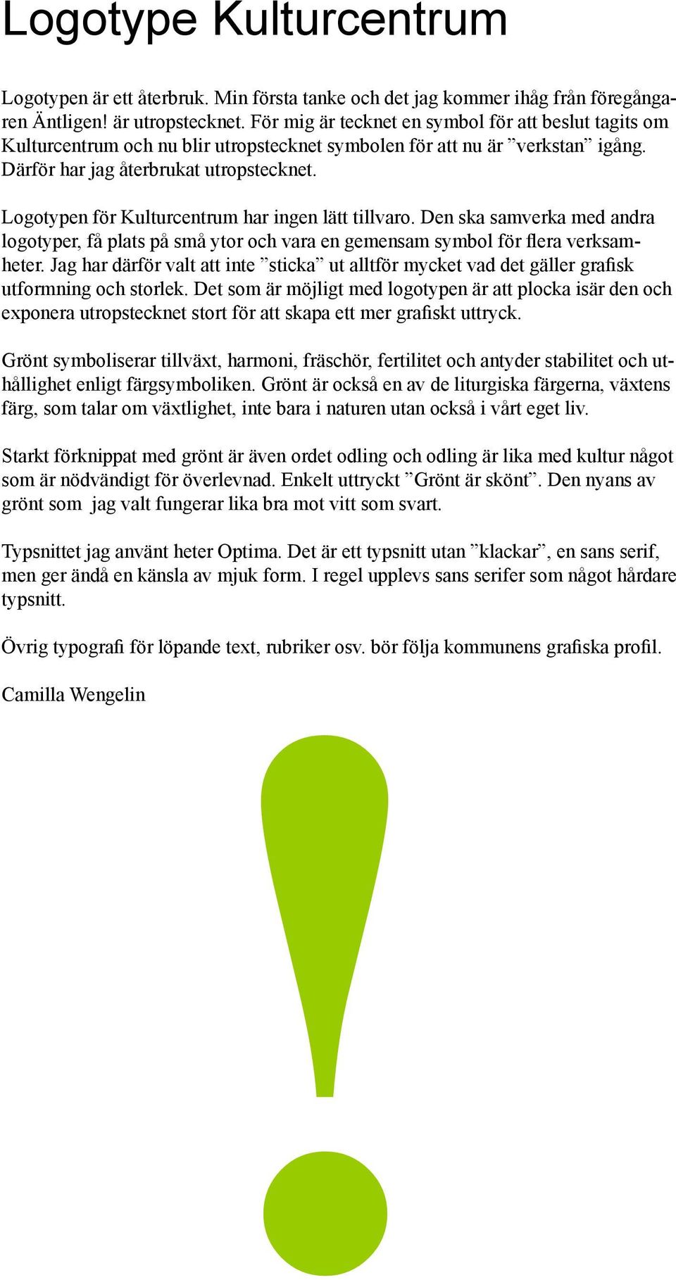 Logotypen för Kulturcentrum har ingen lätt tillvaro. Den ska samverka med andra logotyper, få plats på små ytor och vara en gemensam symbol för flera verksamheter.