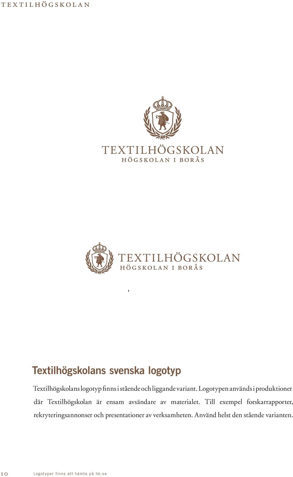 Logotypen används i produktioner där Textilhögskolan är ensam avsändare av materialet.