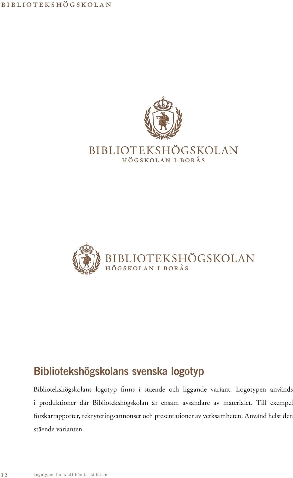 Logotypen används i produktioner där Bibliotekshögskolan är ensam avsändare av materialet.