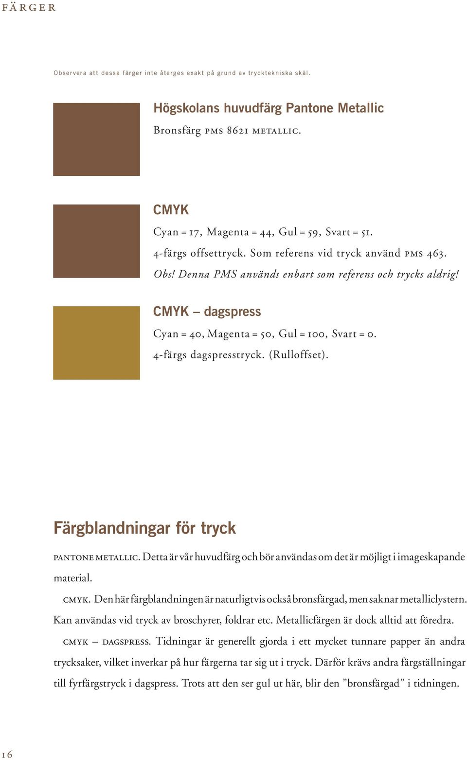 CMYK dagspress Cyan = 40, Magenta = 50, Gul = 100, Svart = 0. 4-färgs dagspresstryck. (Rulloffset). Färgblandningar för tryck pantone metallic.
